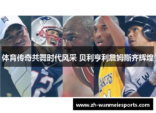 体育传奇共舞时代风采 贝利亨利詹姆斯齐辉煌